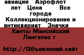 1.3) авиация : Аэрофлот - 50 лет › Цена ­ 49 - Все города Коллекционирование и антиквариат » Значки   . Ханты-Мансийский,Лангепас г.